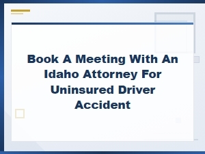 Book a Meeting with an Idaho Attorney for Uninsured Driver Accident