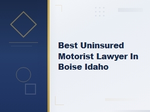 Best Uninsured Motorist Lawyer in Boise Idaho | Filing Claims Guide
