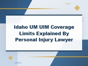 Understanding Idaho Um/uim Coverage Limits